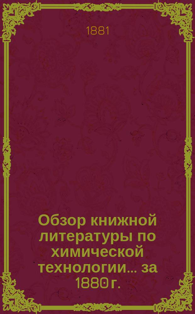 Обзор книжной литературы по химической технологии... ... за 1880 г.