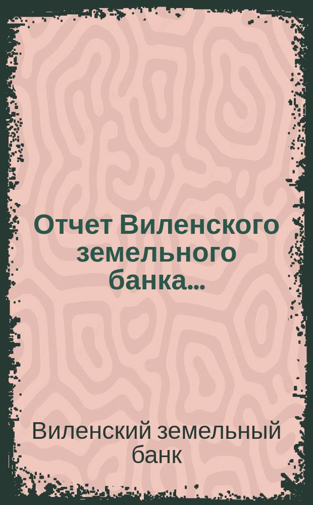 Отчет Виленского земельного банка...