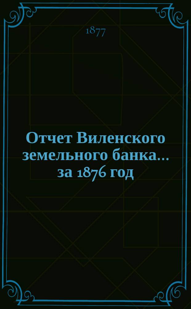 Отчет Виленского земельного банка... за 1876 год