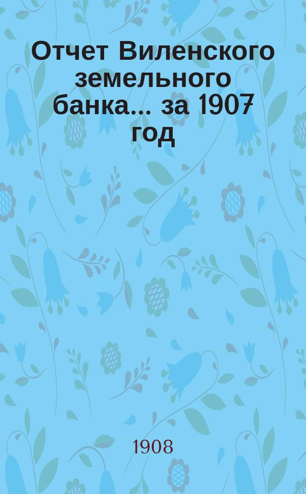 Отчет Виленского земельного банка... за 1907 год