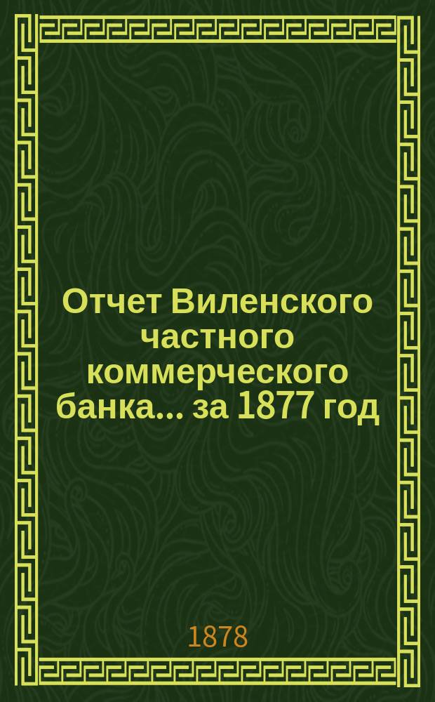 Отчет Виленского частного коммерческого банка... за 1877 год