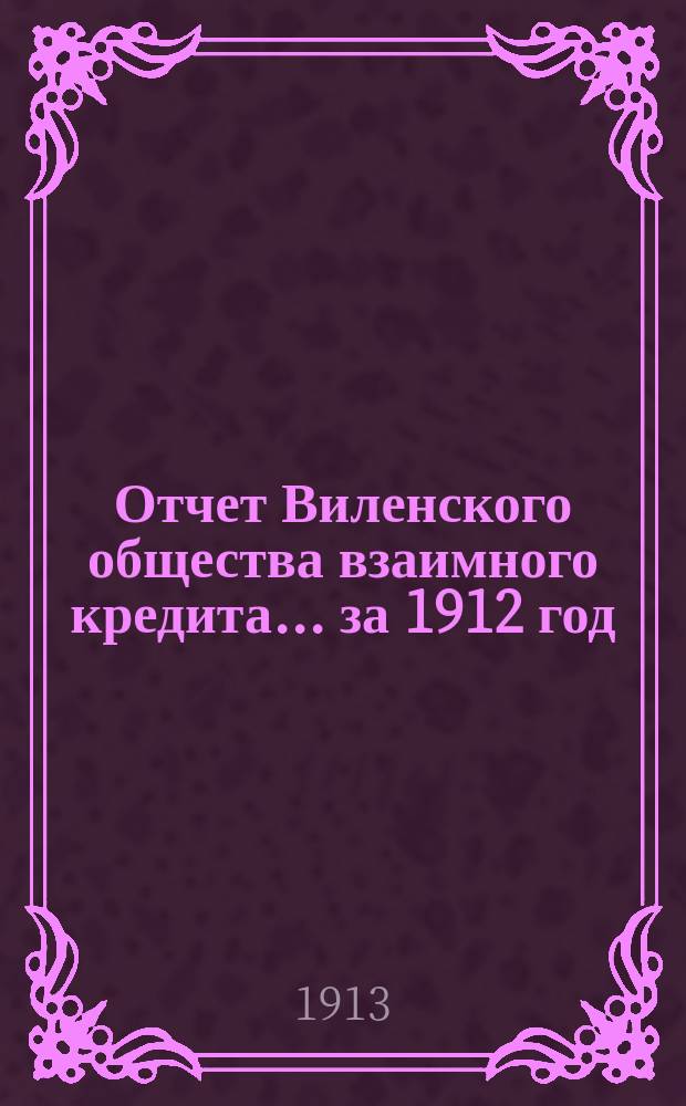 Отчет Виленского общества взаимного кредита... ... за 1912 год