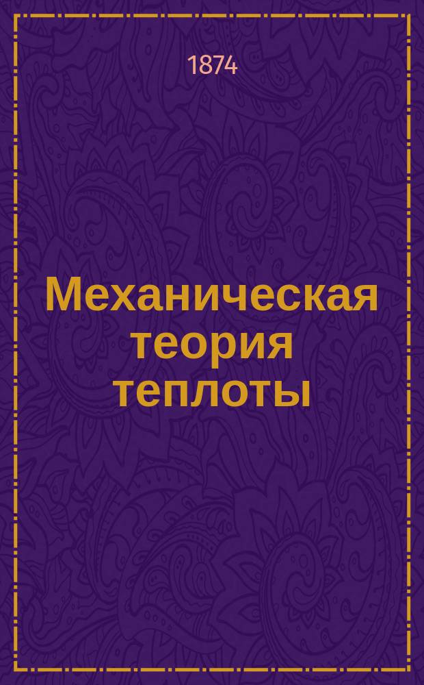 Механическая теория теплоты : Лекции И.А. Вышнеградского, чит. в С.-Петерб. технол. ин-те в 1873-74 г. Вып. 1-. Вып. 1