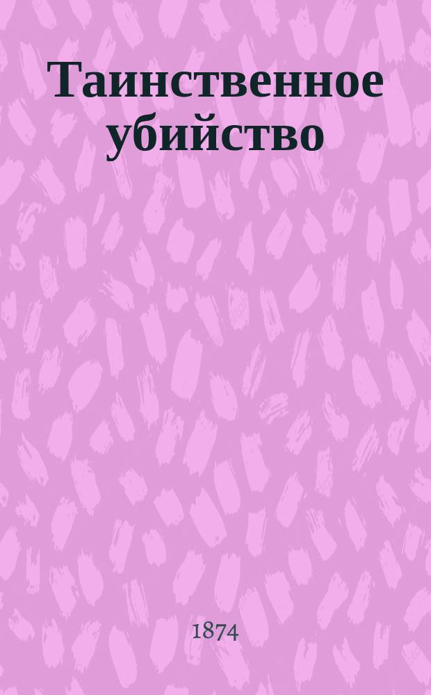 Таинственное убийство : Роман в 3 ч