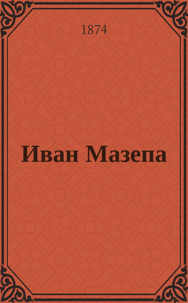 Иван Мазепа : Ист. роман в 4 ч. Ч. 1-4