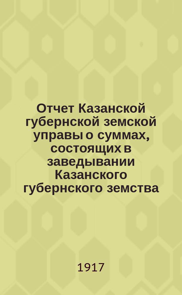 Отчет Казанской губернской земской управы о суммах, состоящих в заведывании Казанского губернского земства... 1915 год