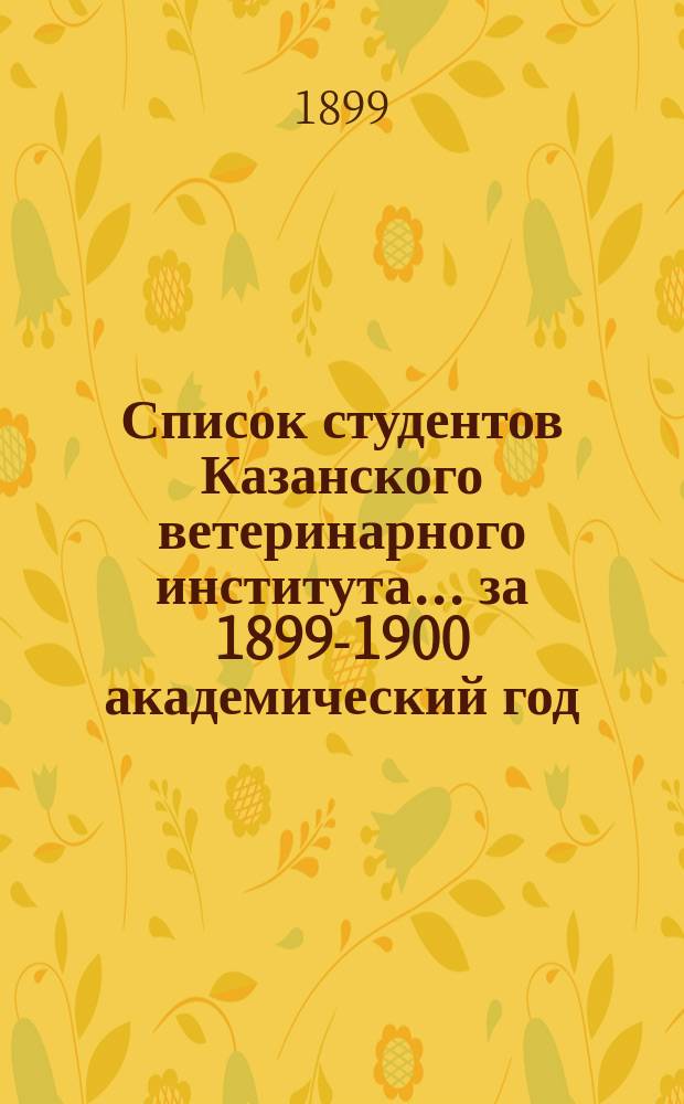 Список студентов Казанского ветеринарного института... ... за 1899-1900 академический год