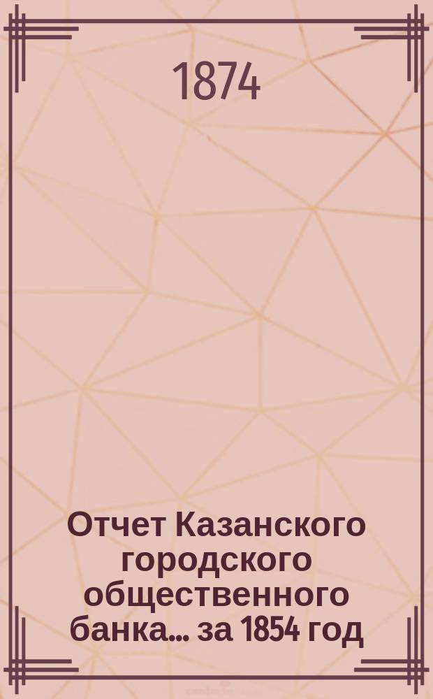 Отчет Казанского городского общественного банка... за 1854 год