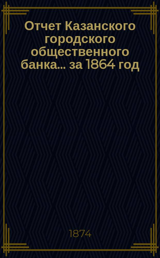 Отчет Казанского городского общественного банка... за 1864 год