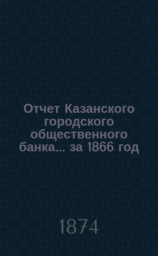 Отчет Казанского городского общественного банка... за 1866 год