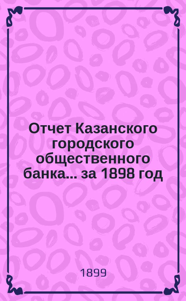 Отчет Казанского городского общественного банка... за 1898 год