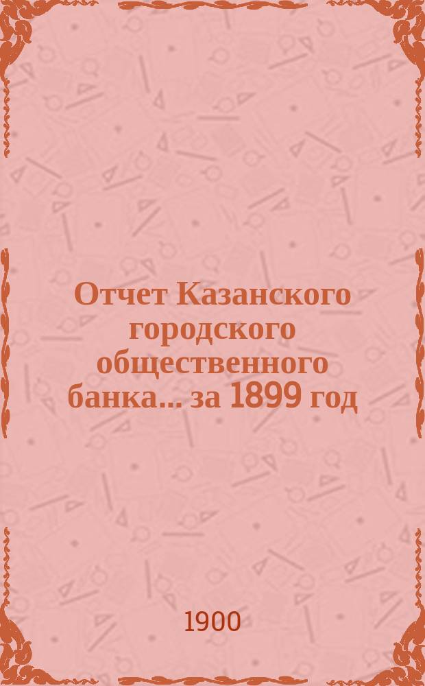 Отчет Казанского городского общественного банка... за 1899 год