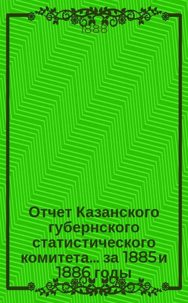 Отчет Казанского губернского статистического комитета... за 1885 и 1886 годы