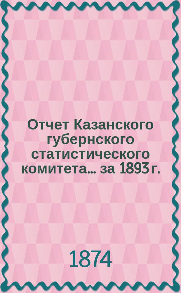 Отчет Казанского губернского статистического комитета... за 1893 г.