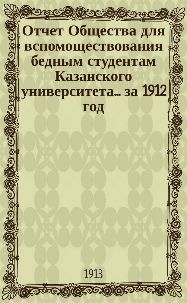 Отчет Общества для вспомоществования бедным студентам Казанского университета... ... за 1912 год