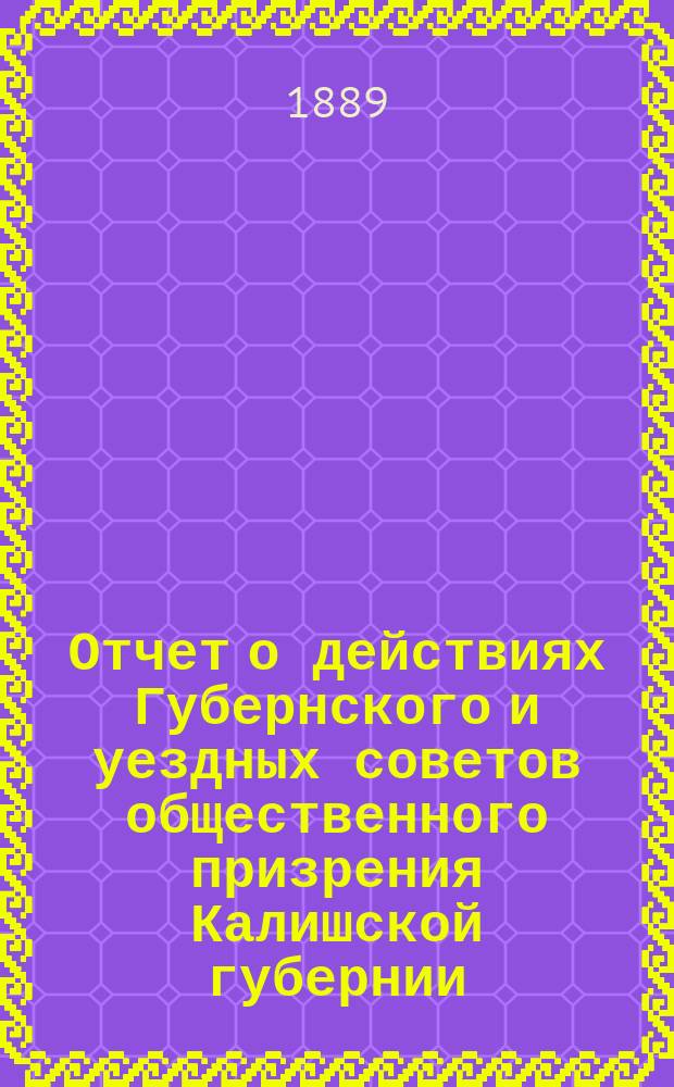 Отчет о действиях Губернского и уездных советов общественного призрения Калишской губернии... ... за 1888 год