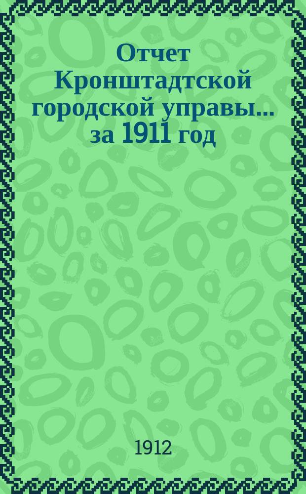 Отчет Кронштадтской городской управы... за 1911 год