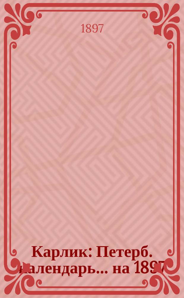 Карлик : Петерб. календарь... ... на 1897 (365 дней)
