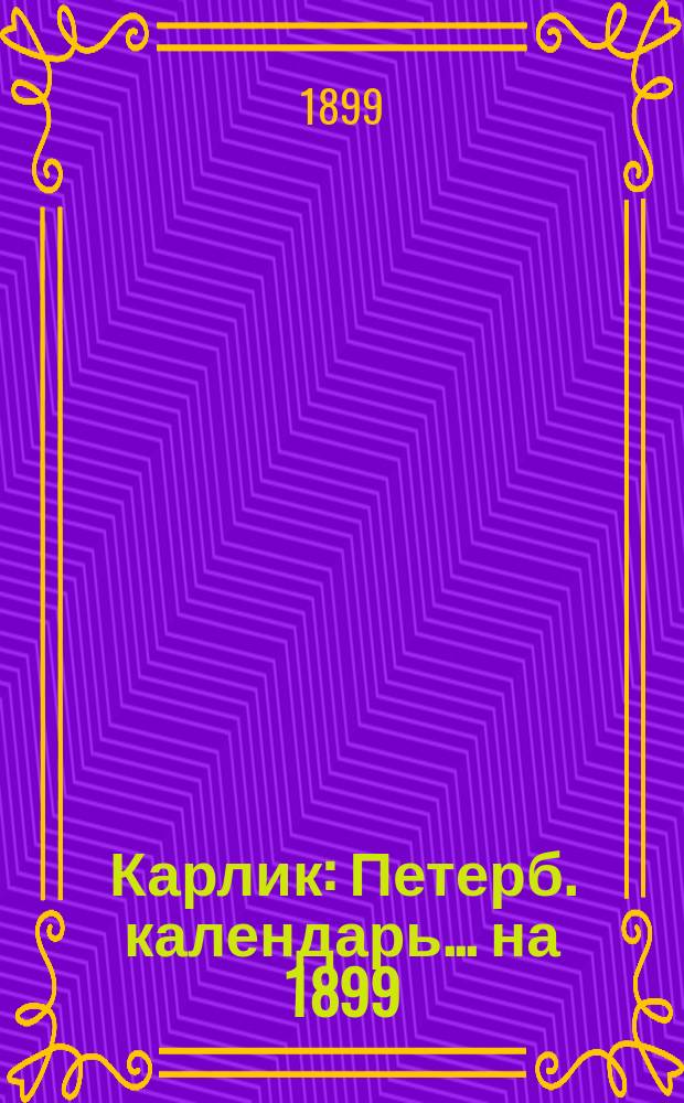 Карлик : Петерб. календарь... ... на 1899 (365 дней)