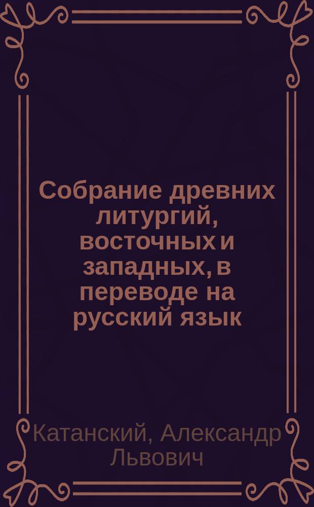 Собрание древних литургий, восточных и западных, в переводе на русский язык : По поводу изд. их