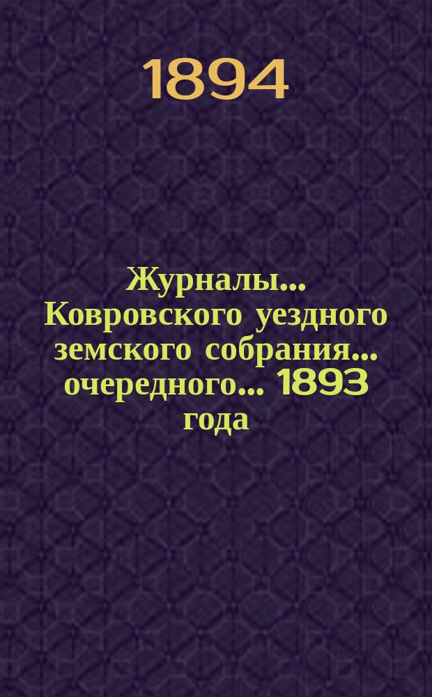 Журналы... Ковровского уездного земского собрания... очередного... 1893 года