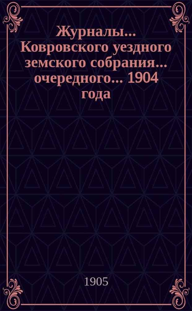 Журналы... Ковровского уездного земского собрания... очередного... 1904 года