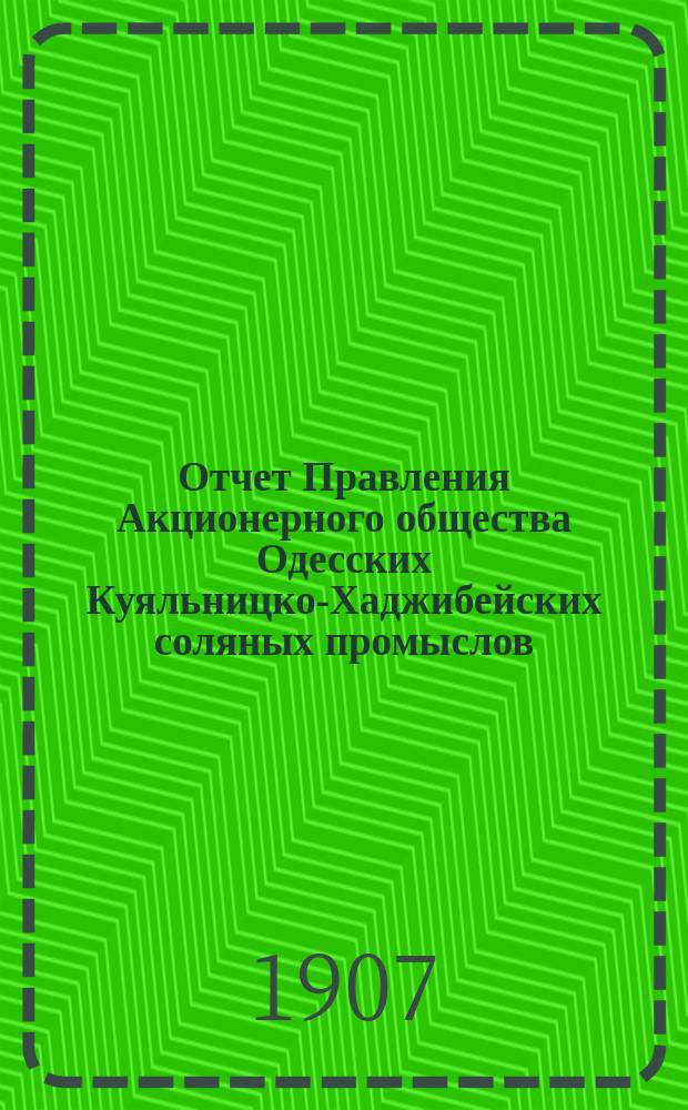 Отчет Правления Акционерного общества Одесских Куяльницко-Хаджибейских соляных промыслов... ... за 1906 год
