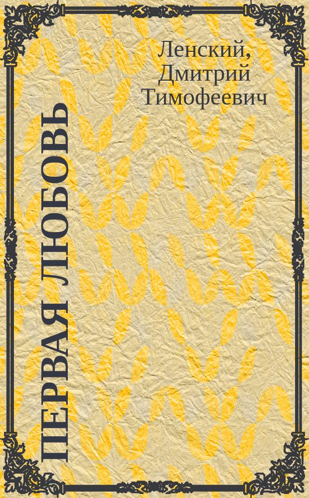 Первая любовь : Комедия-водевиль в 1-м д
