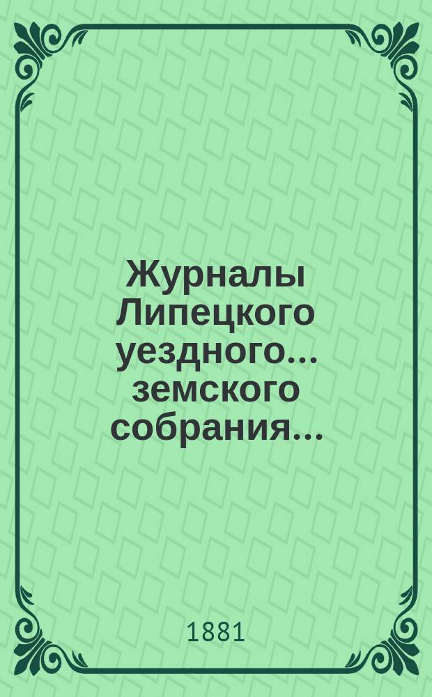 Журналы Липецкого уездного... земского собрания.. : С прил. очередного и чрезвычайного ... в сентябре и 27 октября 1880 года... : очередного и чрезвычайного ... в сентябре и 27 октября 1880 года ... и годовым отчетом Управы с 1 сентября 1879 по 1 августа 1880 года