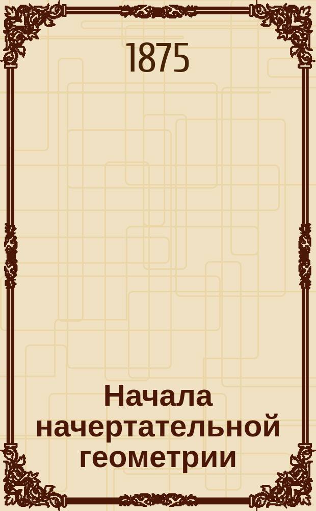 Начала начертательной геометрии : Руководство для реал. уч-щ