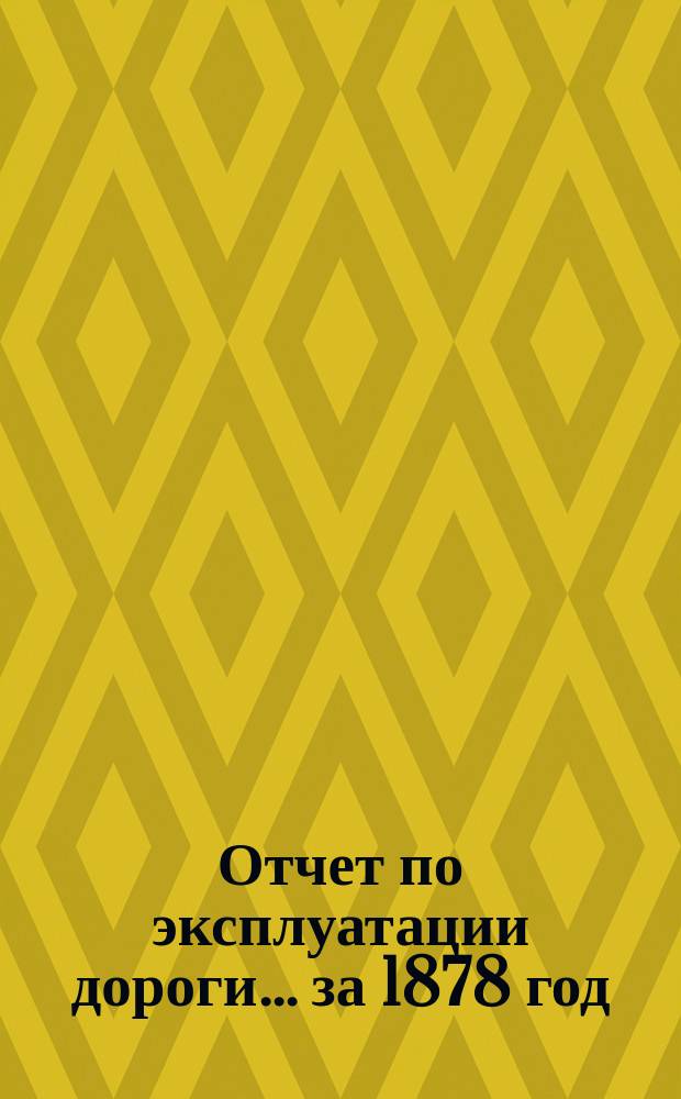 Отчет по эксплуатации дороги... за 1878 год