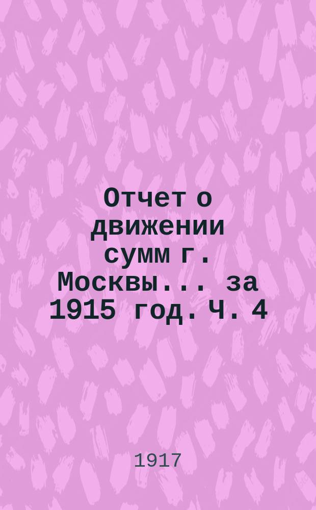 Отчет о движении сумм г. Москвы... за 1915 год. Ч. 4 : Отчеты отделений