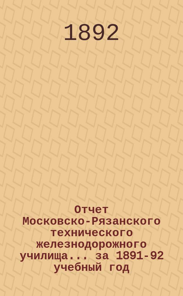 Отчет Московско-Рязанского технического железнодорожного училища... за 1891-92 учебный год