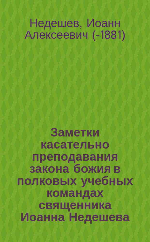 Заметки касательно преподавания закона божия в полковых учебных командах священника Иоанна Недешева