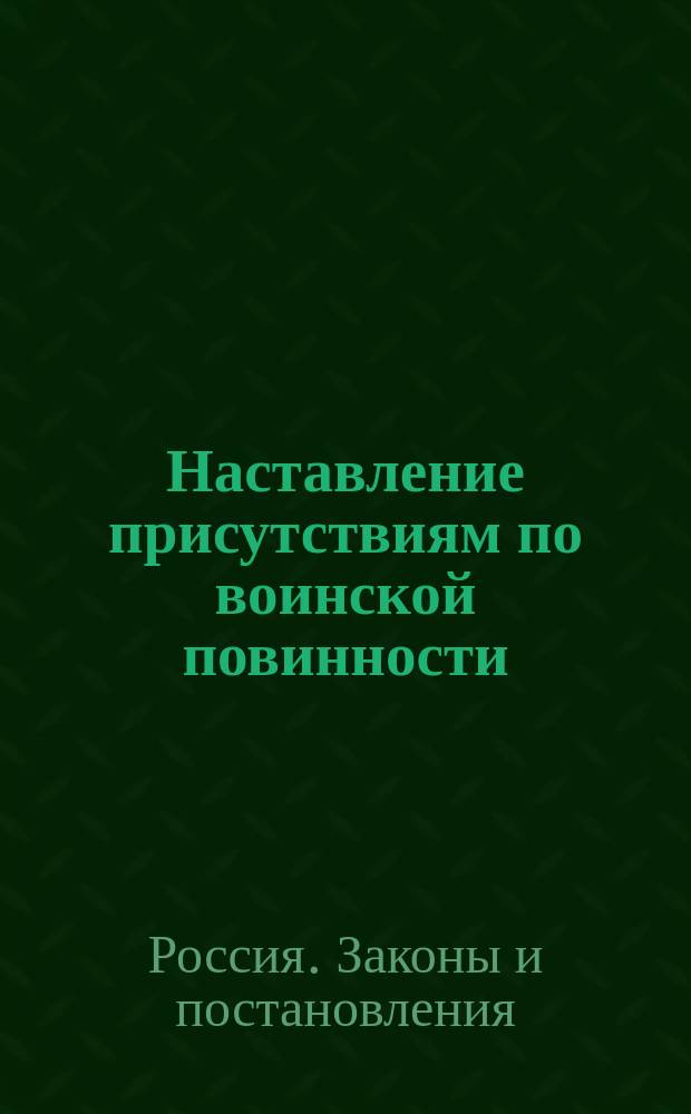 Наставление присутствиям по воинской повинности : (По "Правительств. вестн.")