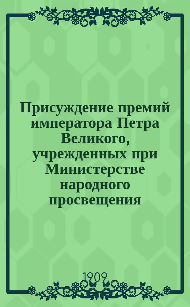 ... Присуждение премий императора Петра Великого, учрежденных при Министерстве народного просвещения. Тридцатое ...