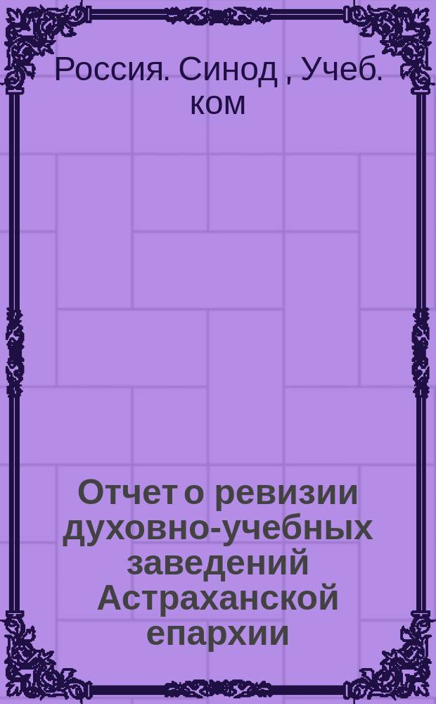 Отчет о ревизии духовно-учебных заведений Астраханской епархии (1873 года)