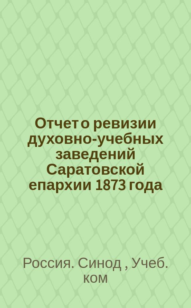 Отчет о ревизии духовно-учебных заведений Саратовской епархии 1873 года