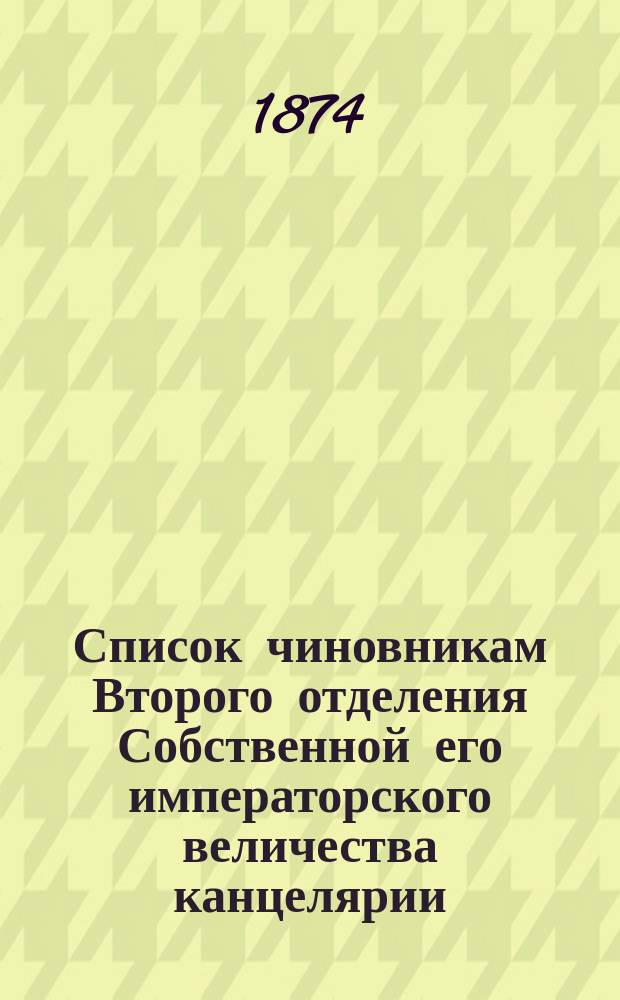 Список чиновникам Второго отделения Собственной его императорского величества канцелярии ... [к 1875 г.
