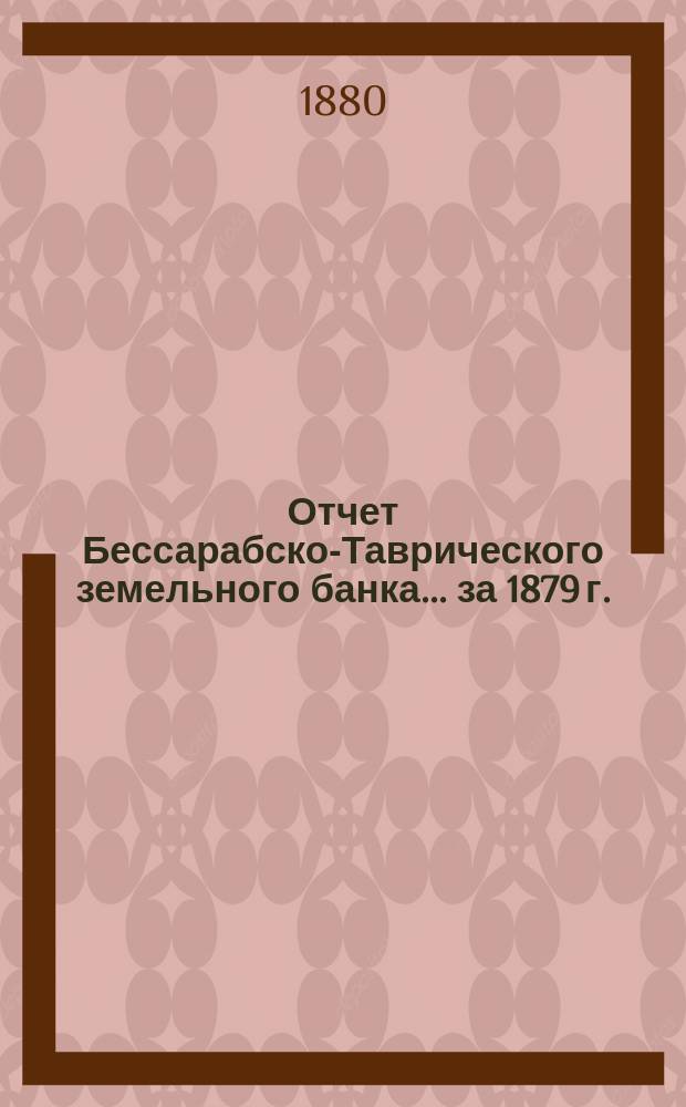 Отчет Бессарабско-Таврического земельного банка... за 1879 г.