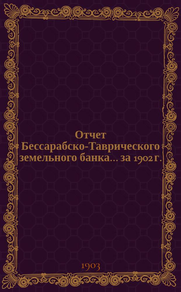 Отчет Бессарабско-Таврического земельного банка... за 1902 г.