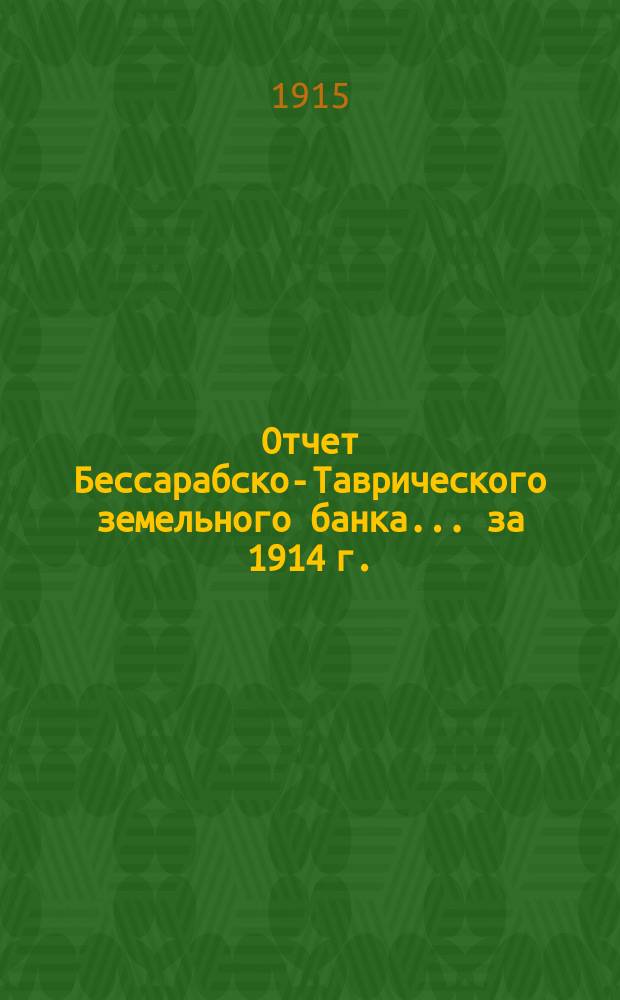 Отчет Бессарабско-Таврического земельного банка... за 1914 г.