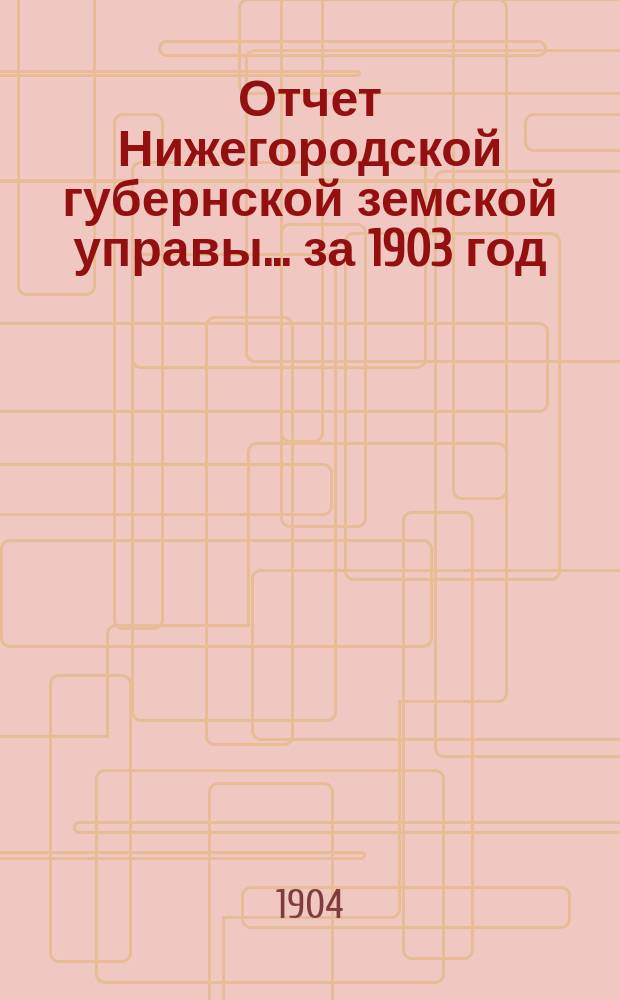 Отчет Нижегородской губернской земской управы... за 1903 год