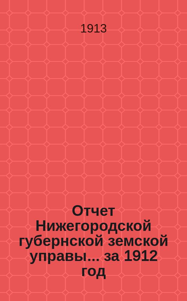 Отчет Нижегородской губернской земской управы... за 1912 год