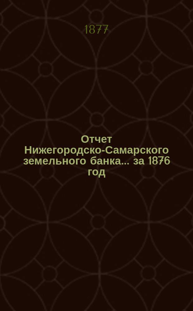 Отчет Нижегородско-Самарского земельного банка... за 1876 год