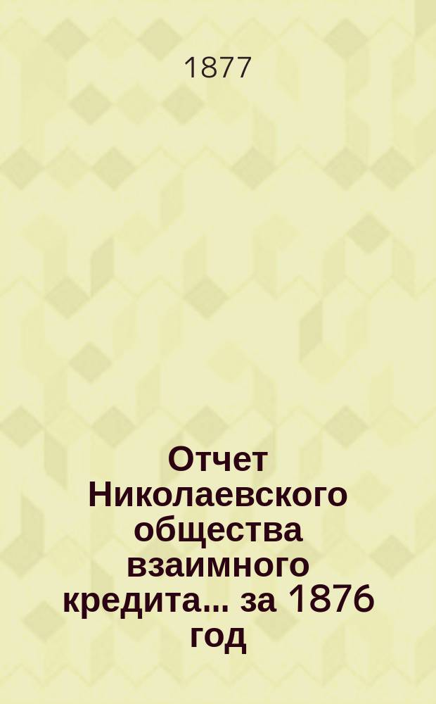 Отчет Николаевского общества взаимного кредита... ... за 1876 год