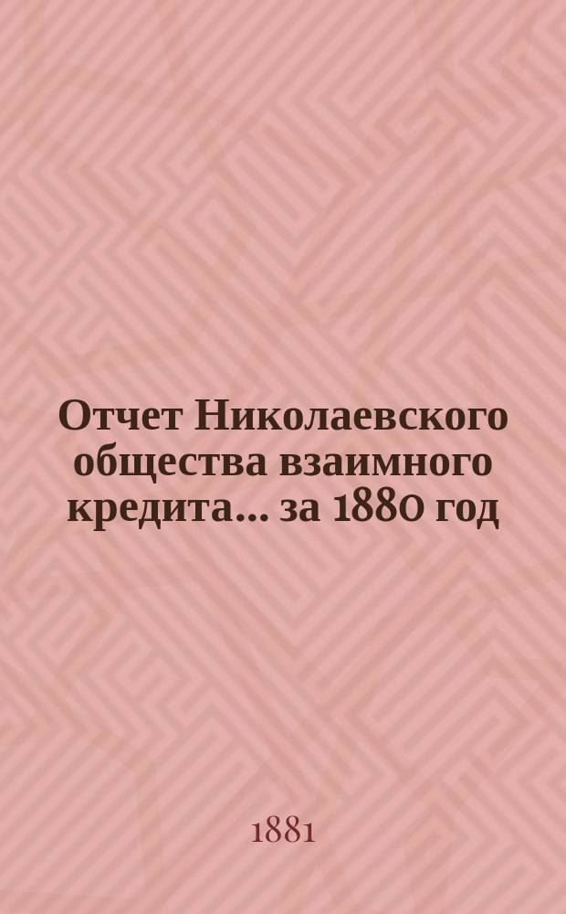 Отчет Николаевского общества взаимного кредита... ... за 1880 год