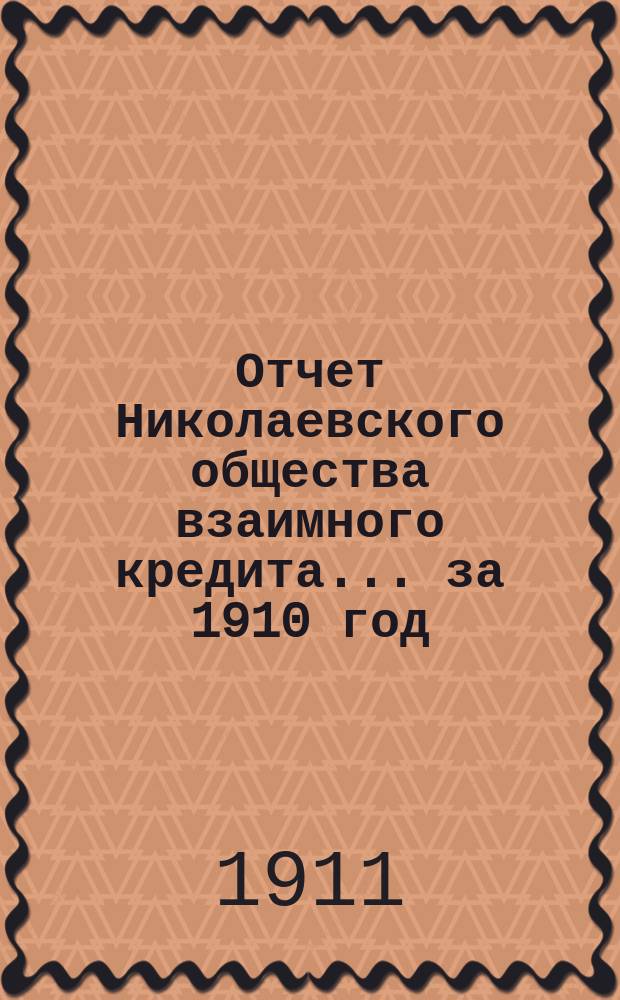 Отчет Николаевского общества взаимного кредита... ... за 1910 год