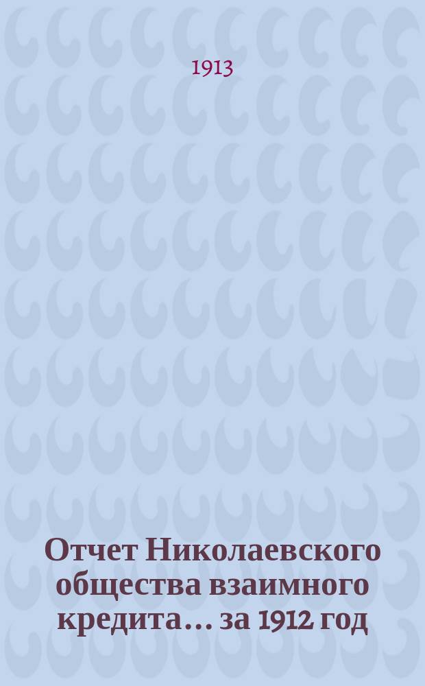 Отчет Николаевского общества взаимного кредита... ... за 1912 год