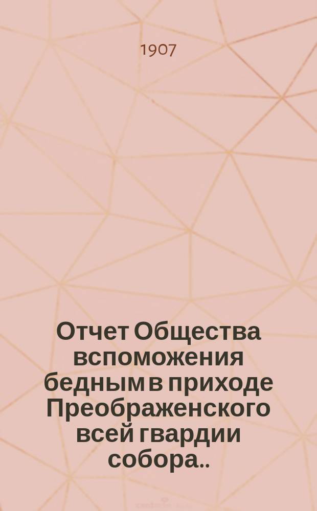 Отчет Общества вспоможения бедным в приходе Преображенского всей гвардии собора ... ... за 1906 год